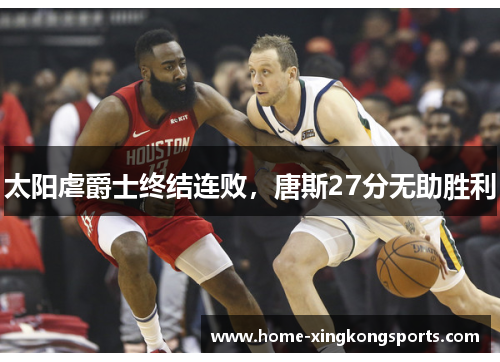 太阳虐爵士终结连败，唐斯27分无助胜利
