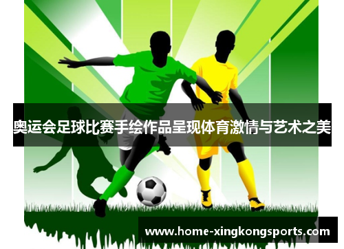 奥运会足球比赛手绘作品呈现体育激情与艺术之美