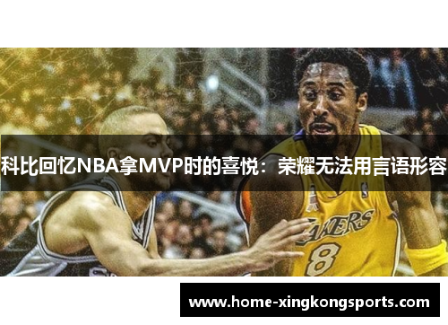 科比回忆NBA拿MVP时的喜悦：荣耀无法用言语形容