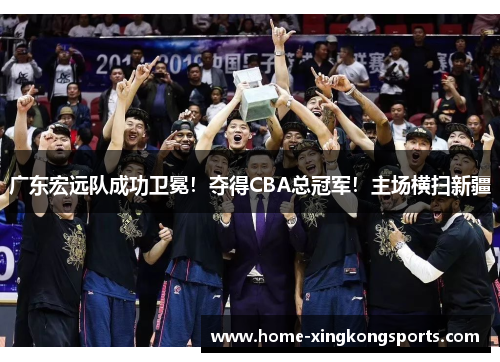 广东宏远队成功卫冕！夺得CBA总冠军！主场横扫新疆