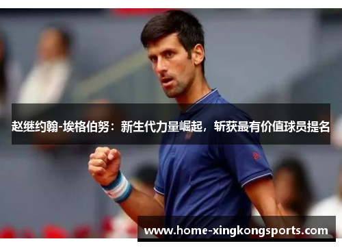 赵继约翰-埃格伯努：新生代力量崛起，斩获最有价值球员提名