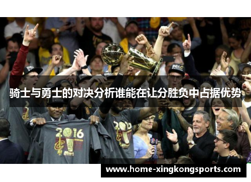 骑士与勇士的对决分析谁能在让分胜负中占据优势